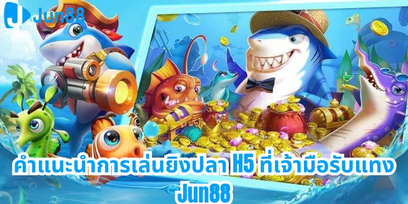 คำแนะนำการเล่นยิงปลา H5 ที่เจ้ามือรับแทง Jun88